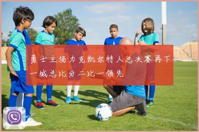 勇士主场力克凯尔特人总决赛再下一城总比分二比一领先