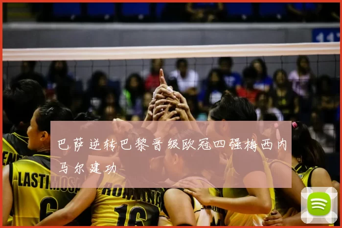 巴萨逆转巴黎晋级欧冠四强梅西内马尔建功