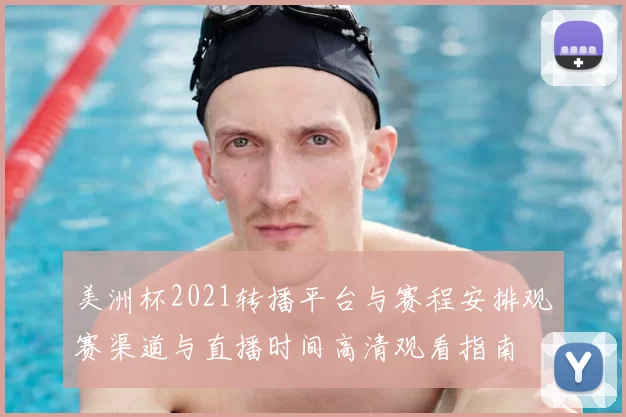 美洲杯2021转播平台与赛程安排观赛渠道与直播时间高清观看指南